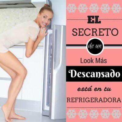 El secreto de un look mas descansado está en tu refrigeradora